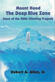 Mount hood the deep blue zone. Story of the 2006 Climbing Tragedy cover image cdn