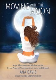 Moving with the moon. Yoga, Movement and Meditation for Every Phase of your Menstrual Cycle and Beyond cover image cdn