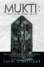 Mukti : free to be born again : partitions of Indian subcontinent, Islamism, Hinduism, Leftism, and liberation of the faithful cover image cdn