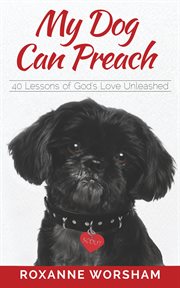 My dog can preach. 40 Lessons of God's Love Unleashed cover image cdn