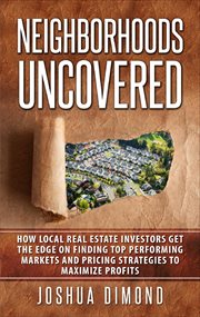 Neighborhoods uncovered. How local real estate investors get the edge on finding top performing markets and pricing strategie cover image cdn