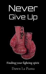 Never give up. Finding your fighting spirit cover image cdn