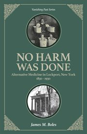 No harm was done. Alternative Medicine in Lockport, New York 1830-1930 cover image cdn