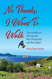No thanks, I want to walk : two months on foot around New Brunswick and the Gaspé cover image cdn