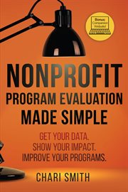 Nonprofit program evaluation made simple : Get your data. Show your impact. Improve your program. cover image cdn