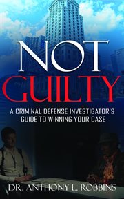 Not guilty. A Criminal Defense Investigator's Guide to Winning Your Case cover image cdn
