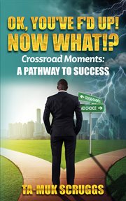 Ok, you've f'd up! now what?!: crossroad moments. A pathway to Success cover image cdn