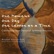 One moment, one day, one lesson at a time. Cultivating Your Personal Spiritual Practice cover image cdn