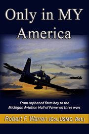 Only in my america. From orphaned farm boy to the Michigan Aviation Hall of Fame via three wars cover image cdn