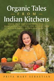 Organic tales from indian kitchens. Warm Spice and Everything Nice: Heart-Warming Stories and Recipes from Kitchen Tables in Two Contine cover image cdn