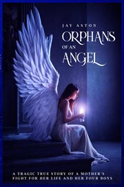 Orphans of an angel. A Tragic True Story of a Mother's Fight for her Life and her Four Boys cover image cdn