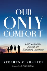 Our only comfort : daily devotions through the Heidelberg Catechism cover image cdn