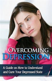 Overcoming depression. A guide on how to understand and cure your depressed state cover image cdn
