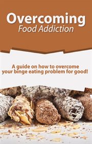 Overcoming food addiction. A Guide on How to Overcome Your Binge Eating Problem for Good! cover image cdn