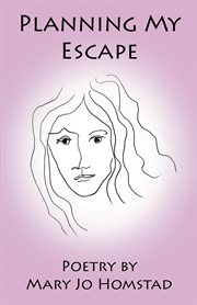Planning my escape. Poetry by Mary Jo Homstad cover image cdn