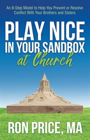 Play nice in your sandbox at church. An 8 Step Model to Help You Prevent or Resolve Conflict with Your Brothers and Sisters cover image cdn