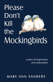 Please don't kill the mockingbirds. A Story of Forgiveness and Redemption cover image cdn