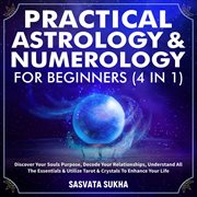 Practical astrology & numerology for beginners (4 in 1). Discover Your Souls Purpose, Decode Your cover image cdn