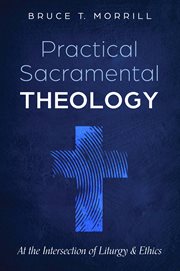 Practical sacramental theology : at the intersection of liturgy and ethics cover image cdn