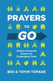 Prayers to go. Simple and Powerful Prayers for Challenging Times cover image cdn