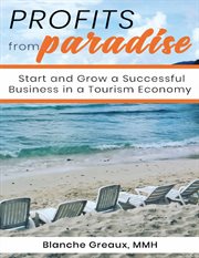 Profits from paradise: start and grow a successful business in a tourism economy. Start and Grow a Successful Business in a Tourism Economy cover image cdn