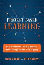 Project based learning : real questions, real answers, how to unpack PBL and inquiry cover image cdn