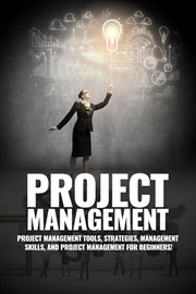 Project management : project management, management tips and strategies, and how to control a team to complete a project cover image cdn