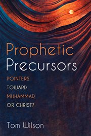 PROPHETIC PRECURSORS : POINTERS TOWARD MUHAMMAD OR CHRIST? cover image cdn