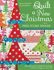 Quilt a New Christmas with Piece O' Cake Designs : Appliquéd Quilts, Embellished Stockings & Perky Partridges for Your Tree cover image cdn