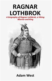 Ragnar lothbrok. A Biography of Ragnar Lothbrok, A Viking Warrior and King cover image cdn