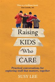 Raising kids who care : practical conversations for exploring stuff that matters, together cover image cdn