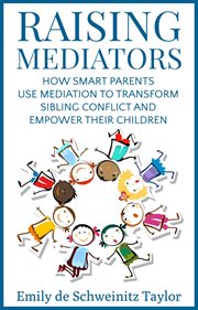 Raising mediators. How Smart Parents Use Mediation to Transform Sibling Conflict and Empower Their Children cover image cdn
