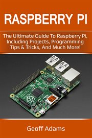 Raspberry Pi : the ultimate guide to Raspberry Pi, including projects, programming tips & tricks, and much more! cover image cdn