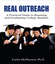 Real outreach. A Practical Guide to Retaining and Graduating College Students cover image cdn