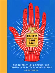 Recipes for good luck : the superstitions, rituals, and practices of extraordinary people cover image cdn