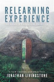 Relearning experience to resolve emotional problems : a new theory and practice cover image cdn