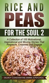 Rice and peas for the soul 2. A Collection of 100 Motivational, Inspirational and Moving Stories That Reassure, Empower and Engage cover image cdn