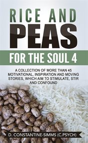 Rice and peas for the soul 4. A Collection of More Than 45 Motivational, Inspiration and Moving Stories, Which Aim to Stimulate, S cover image cdn