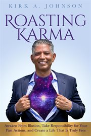 Roasting karma. Awaken From Illusion, Take Responsibility for Your Past Actions, and Create a Life That Is Truly Fre cover image cdn