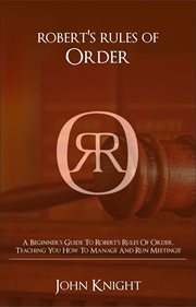 Robert's rules of order. A Beginner's Guide to Robert's Rules of Order, Teaching You how to Manage and Run Meetings! cover image cdn
