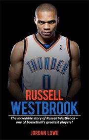 Russell westbrook. The incredible story of Russell Westbrook-one of basketball's greatest players! cover image cdn