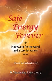 Safe energy forever. + Pure water for the world and a cure for cancer cover image cdn