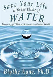Save your life with the elixir of water. Becoming pH Balanced in an Unbalanced World cover image cdn