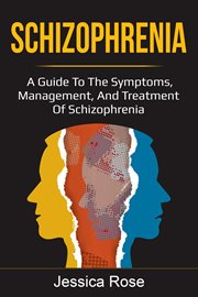 Schizophrenia : a guide to the symptoms, management, and treatment of schizophrenia cover image cdn