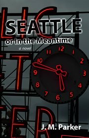 Seattle, or in the meantime : a novel cover image cdn
