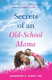 Secrets of an old-school mama. What They Don't Tell You About Starting Your Motherhood After 35 cover image cdn