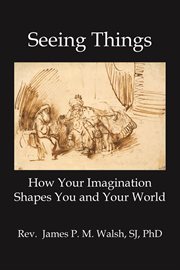 Seeing things : how your imagination shapes you and your world cover image cdn
