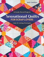 Sensational quilts for scrap lovers : 11 easily pieced projects : color & cutting strategies cover image cdn