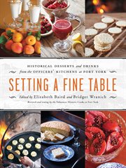 Setting a fine table : historical desserts and drinks from the officers' kitchens at Fort York cover image cdn