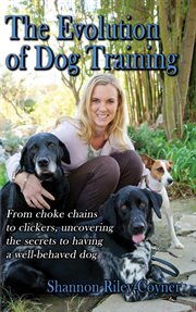 Shannon riley-coyner the evolution of dog training. From choke chains to clickers, uncovering the secrets  to having a well-behaved dog cover image cdn